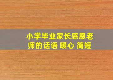 小学毕业家长感恩老师的话语 暖心 简短